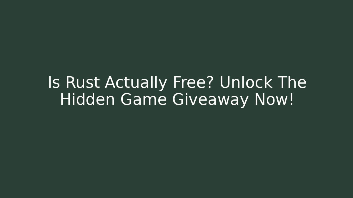 Is Rust Actually Free? Unlock The Hidden Game Giveaway Now!