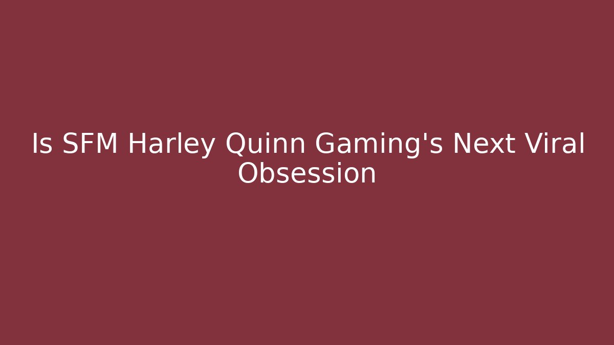 Is SFM Harley Quinn Gaming's Next Viral Obsession