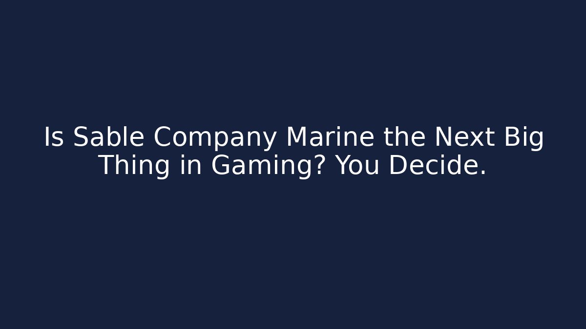 Is Sable Company Marine the Next Big Thing in Gaming? You Decide. - Felix Cat Insurance