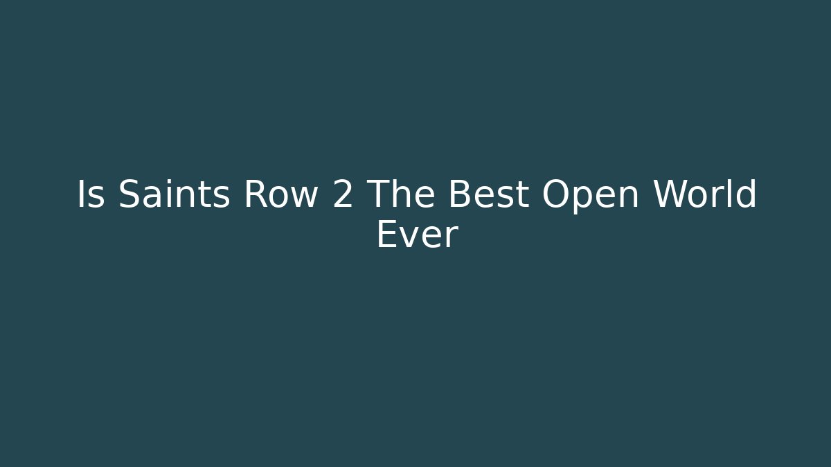 Is Saints Row 2 The Best Open World Ever