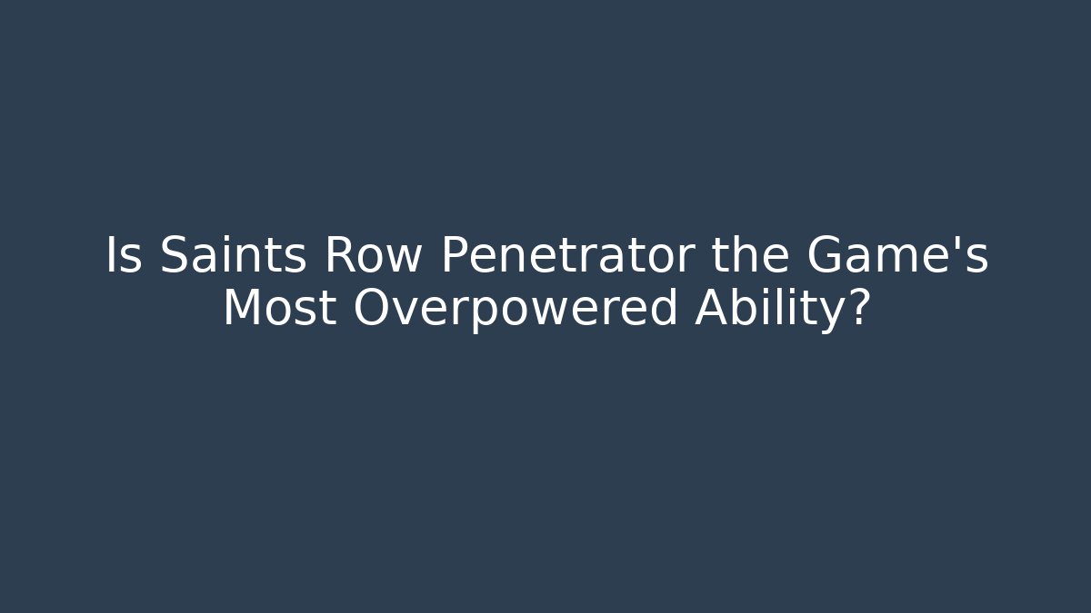 Is Saints Row Penetrator the Game's Most Overpowered Ability?