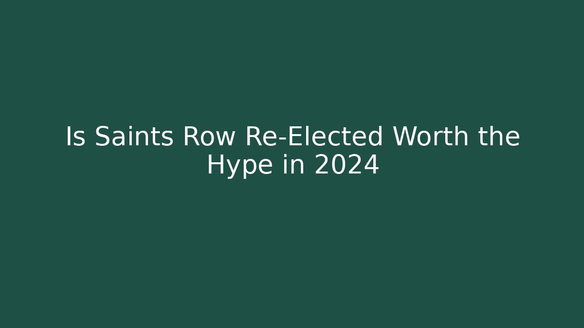 Is Saints Row Re-Elected Worth the Hype in 2024