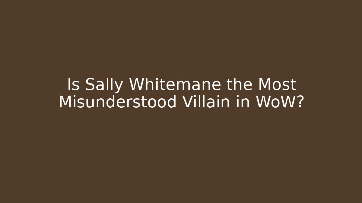 Is Sally Whitemane the Most Misunderstood Villain in WoW?