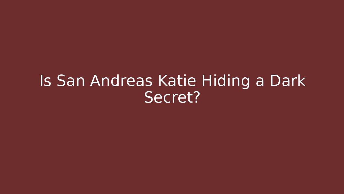 Is San Andreas Katie Hiding a Dark Secret? - Felix Cat Insurance