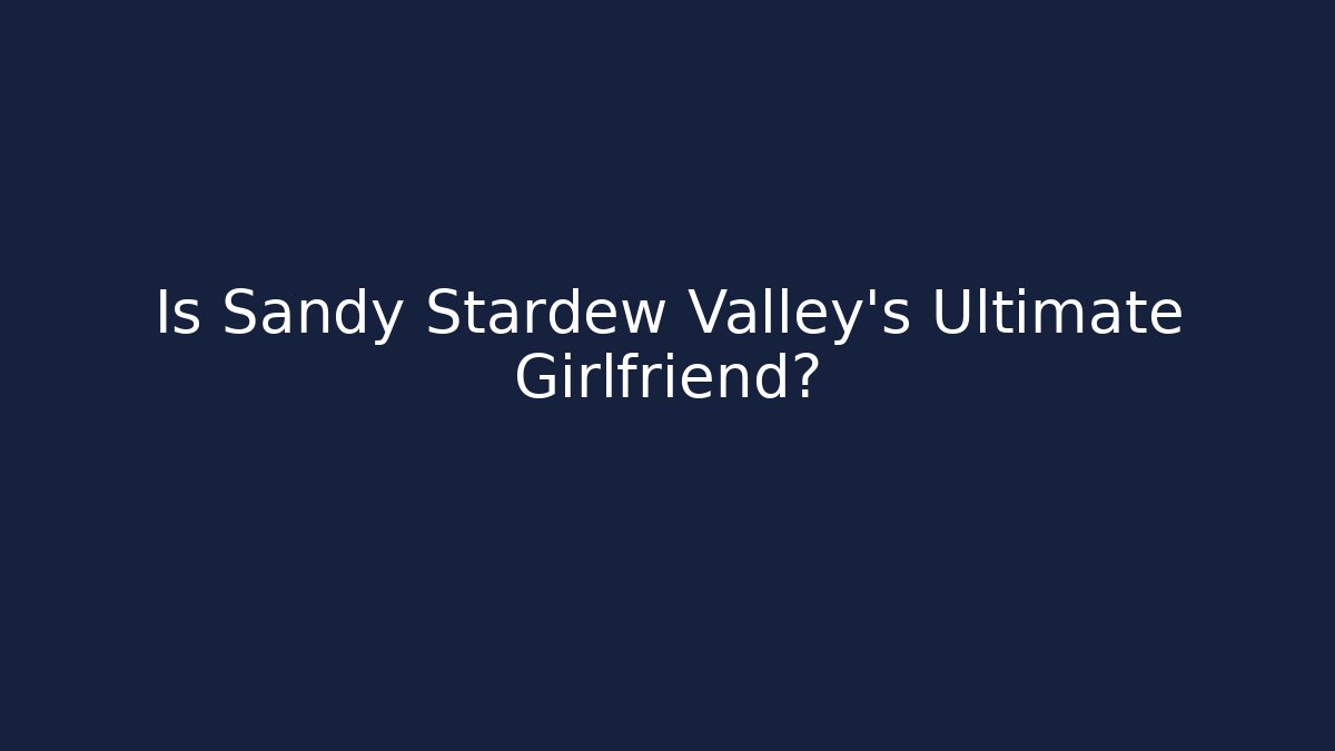 Is Sandy Stardew Valley's Ultimate Girlfriend?