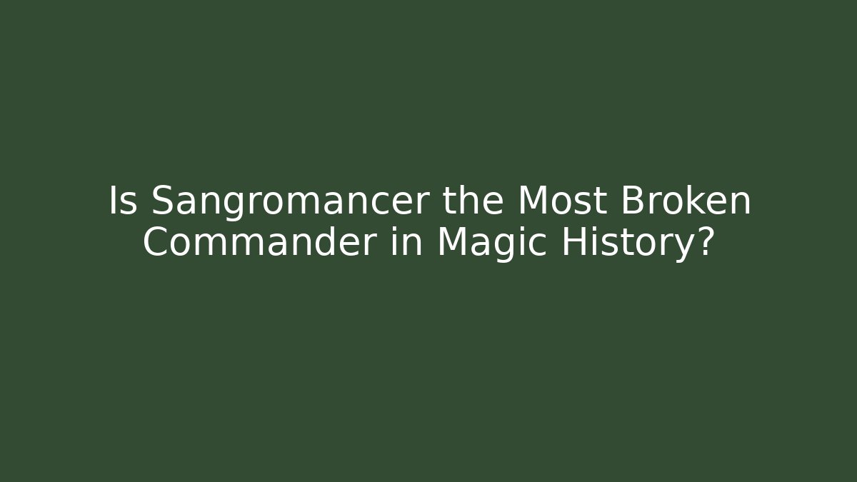 Is Sangromancer the Most Broken Commander in Magic History?