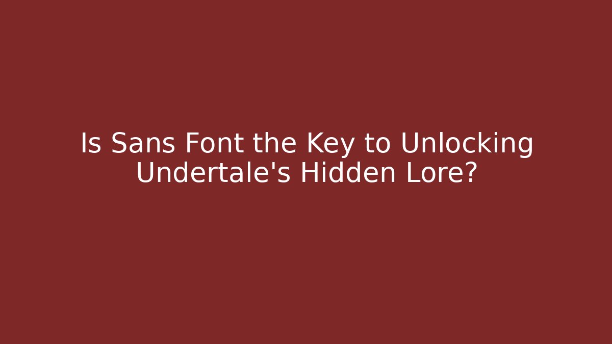 Is Sans Font the Key to Unlocking Undertale’s Hidden Lore?