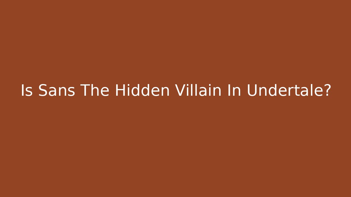 Is Sans The Hidden Villain In Undertale?