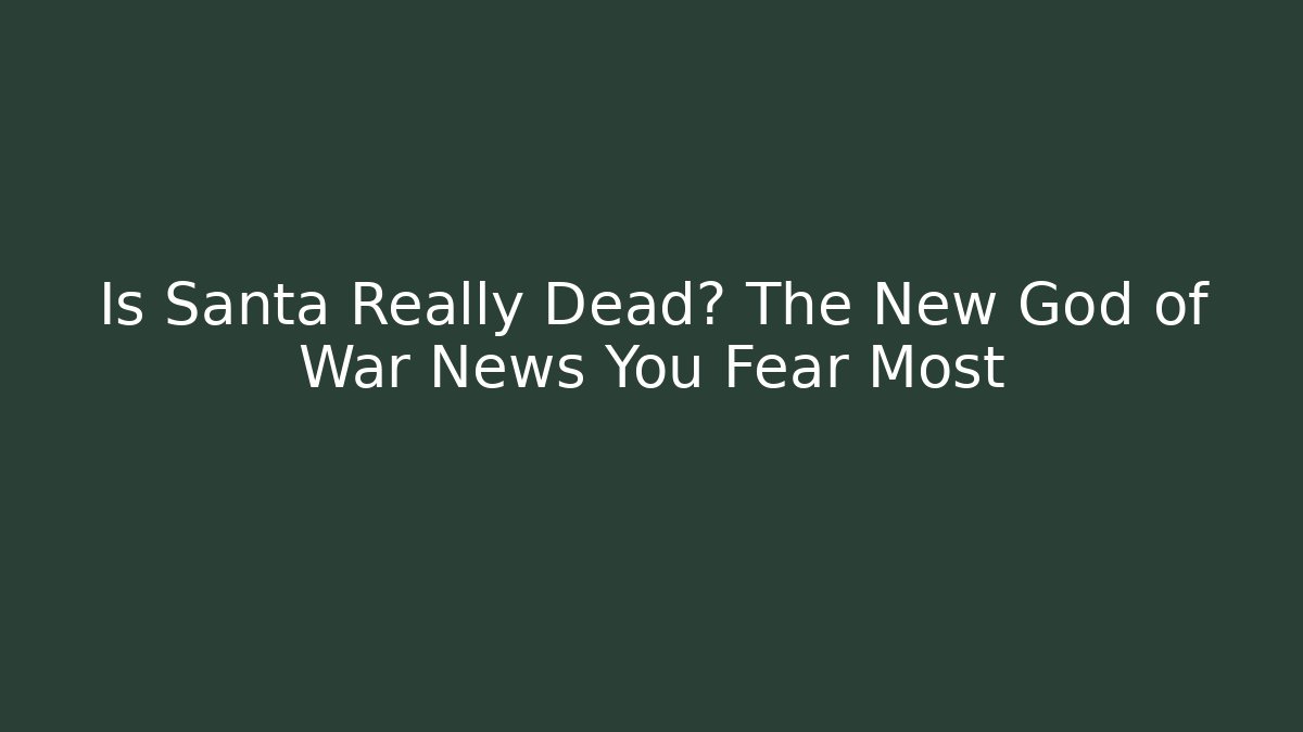 Is Santa Really Dead? The New God of War News You Fear Most