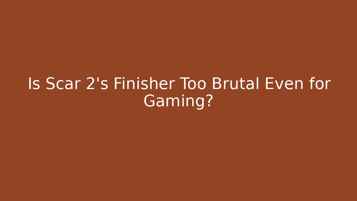 Is Scar 2's Finisher Too Brutal Even for Gaming?