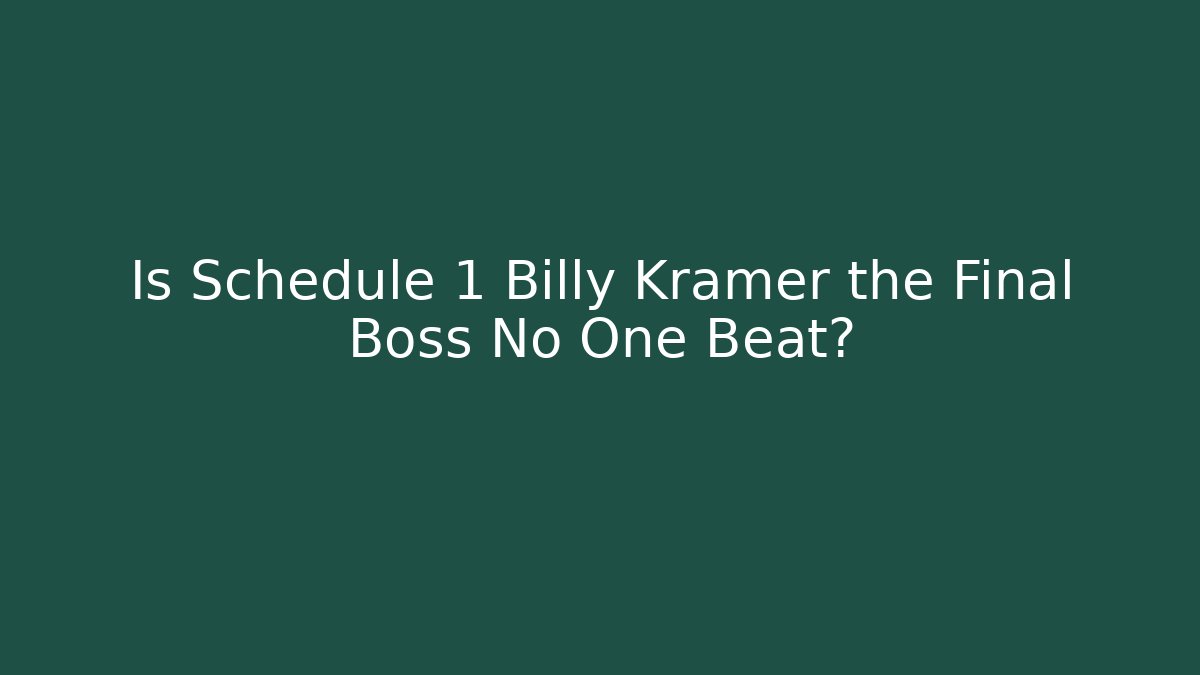 Is Schedule 1 Billy Kramer the Final Boss No One Beat?