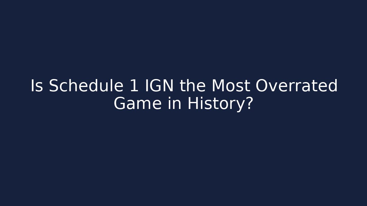 Is Schedule 1 IGN the Most Overrated Game in History?