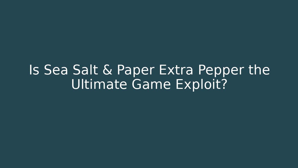 Is Sea Salt & Paper Extra Pepper the Ultimate Game Exploit? - Felix Cat Insurance