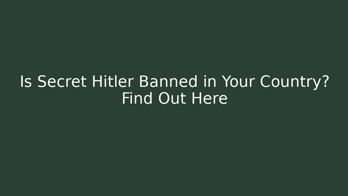 Is Secret Hitler Banned in Your Country? Find Out Here