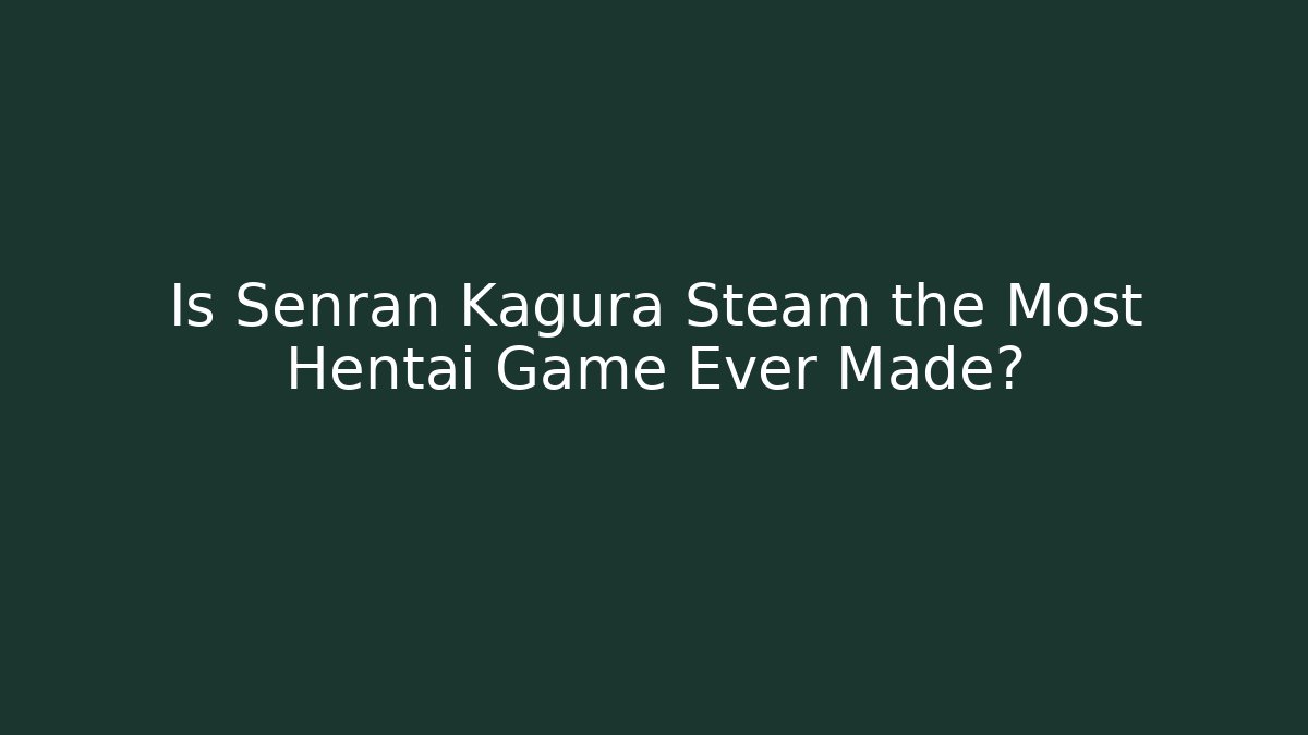 Is Senran Kagura Steam the Most Hentai Game Ever Made?