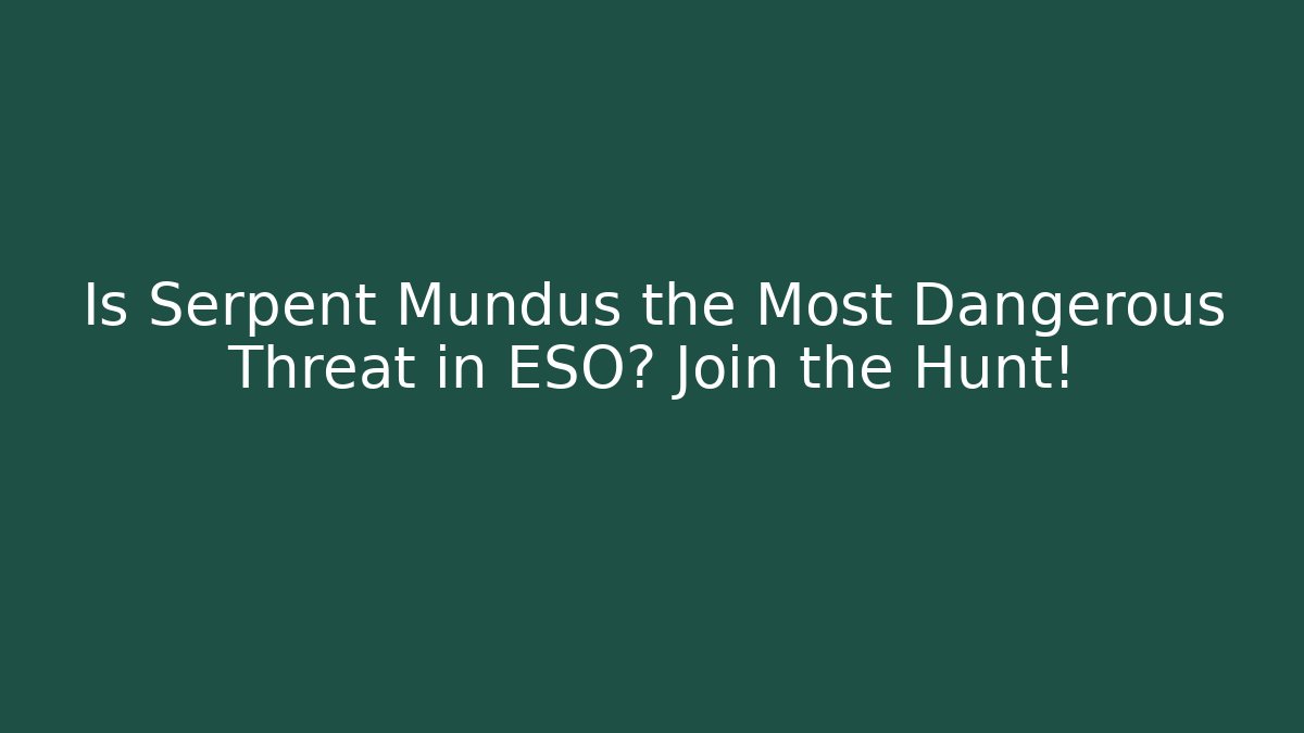 Is Serpent Mundus the Most Dangerous Threat in ESO? Join the Hunt!