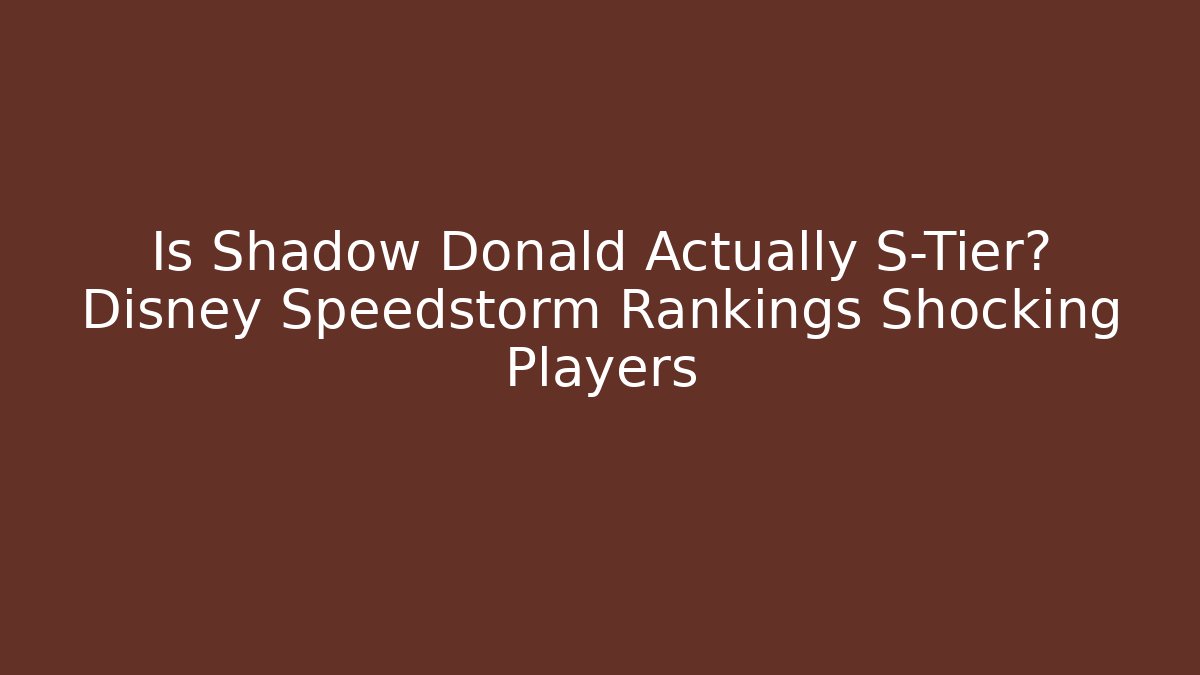 Is Shadow Donald Actually S-Tier? Disney Speedstorm Rankings Shocking Players