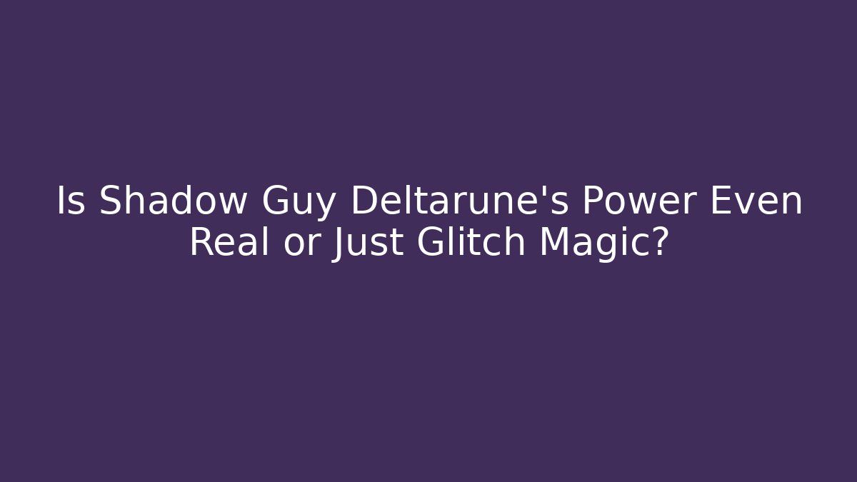 Is Shadow Guy Deltarune's Power Even Real or Just Glitch Magic?