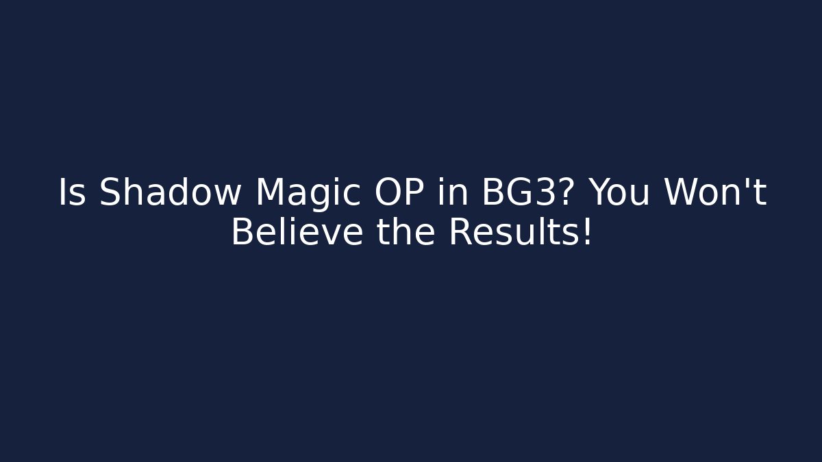 Is Shadow Magic OP in BG3? You Won’t Believe the Results!
