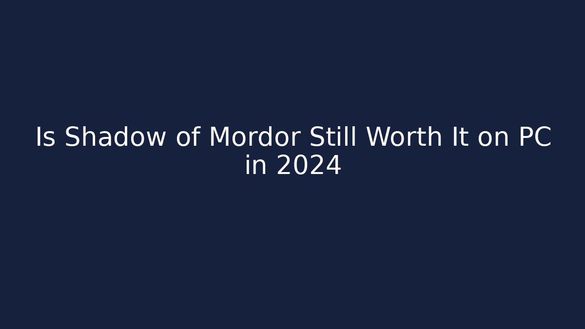 Is Shadow of Mordor Still Worth It on PC in 2024