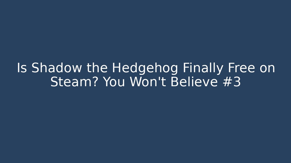 Is Shadow the Hedgehog Finally Free on Steam? You Won't Believe #3