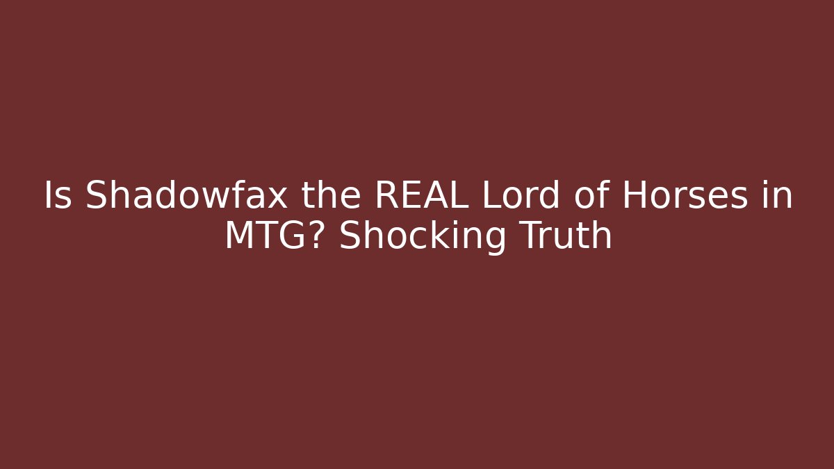Is Shadowfax the REAL Lord of Horses in MTG? Shocking Truth
