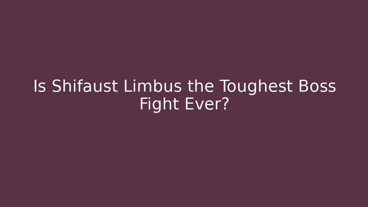 Is Shifaust Limbus the Toughest Boss Fight Ever?