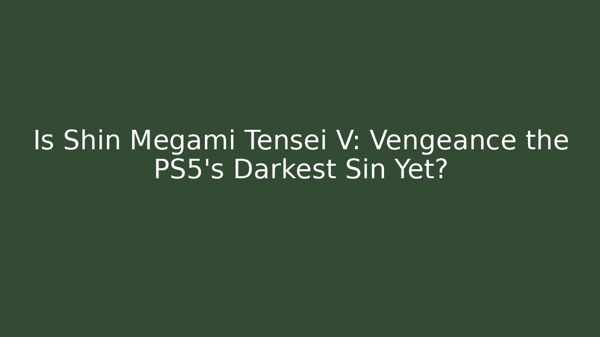 Is Shin Megami Tensei V: Vengeance the PS5's Darkest Sin Yet?