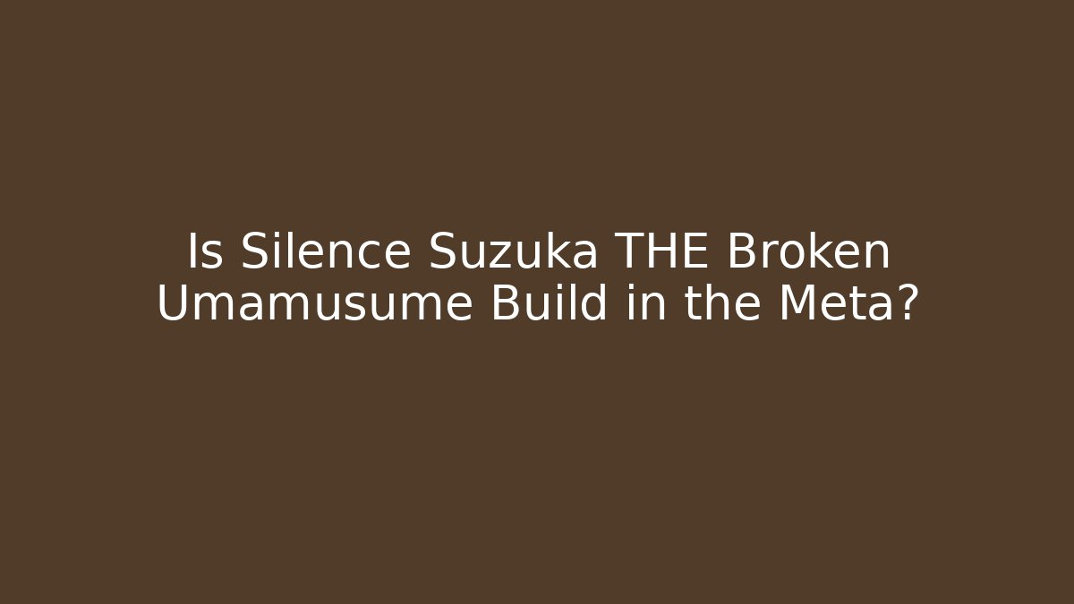 Is Silence Suzuka THE Broken Umamusume Build in the Meta?