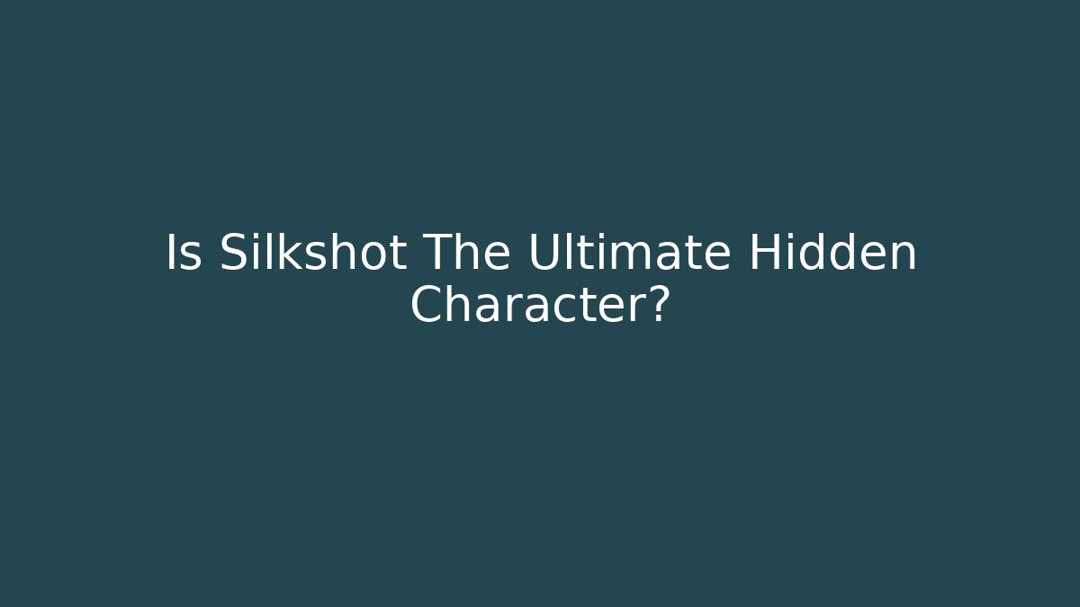 Is Silkshot The Ultimate Hidden Character?