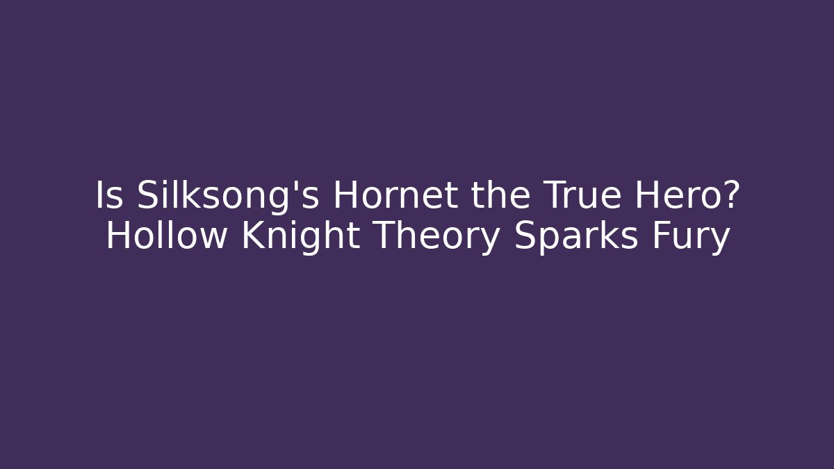 Is Silksong's Hornet the True Hero? Hollow Knight Theory Sparks Fury