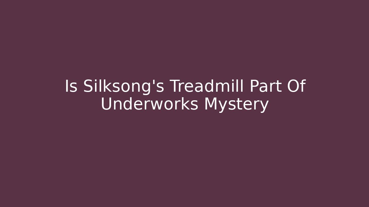 Is Silksong's Treadmill Part Of Underworks Mystery - Felix Cat Insurance