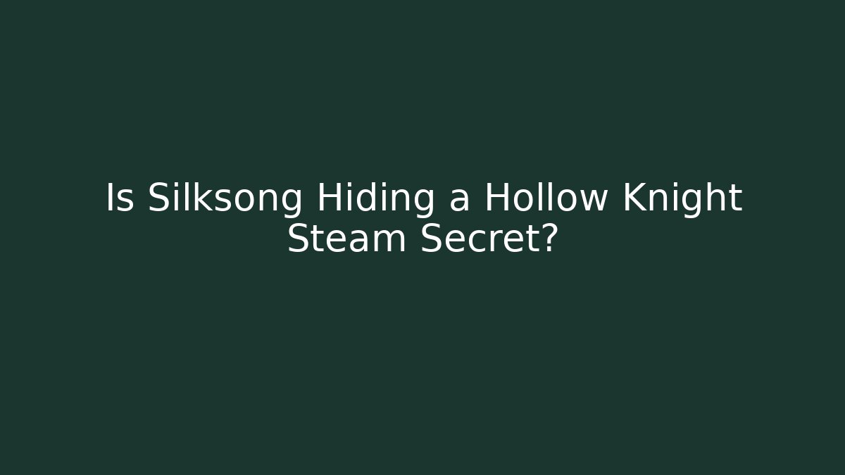 Is Silksong Hiding a Hollow Knight Steam Secret?