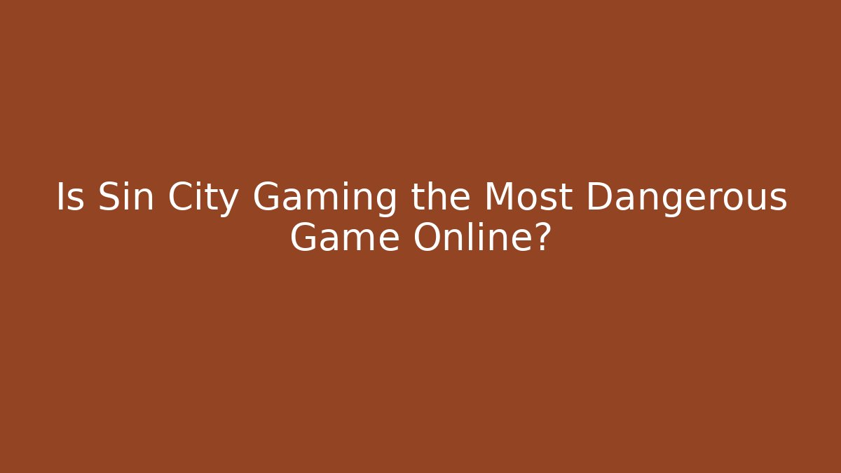 Is Sin City Gaming the Most Dangerous Game Online?