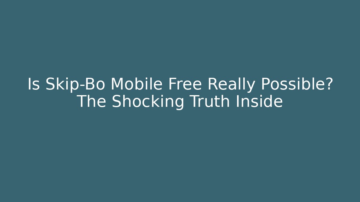 Is Skip-Bo Mobile Free Really Possible? The Shocking Truth Inside