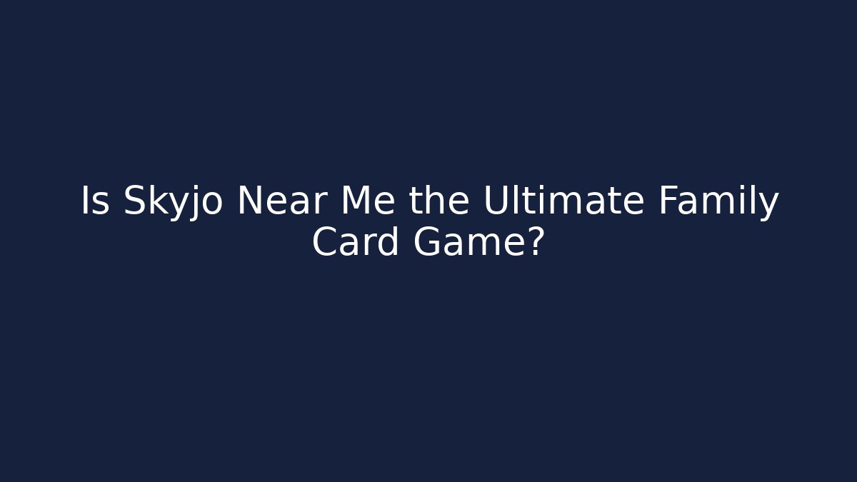 Is Skyjo Near Me the Ultimate Family Card Game? - Felix Cat Insurance
