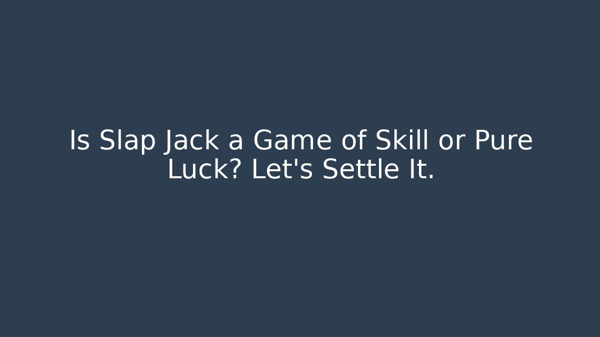 Is Slap Jack a Game of Skill or Pure Luck? Let's Settle It.