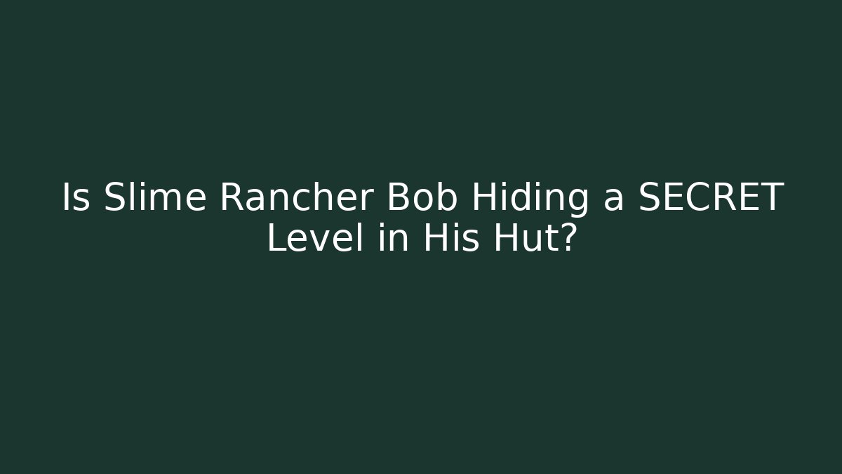Is Slime Rancher Bob Hiding a SECRET Level in His Hut?