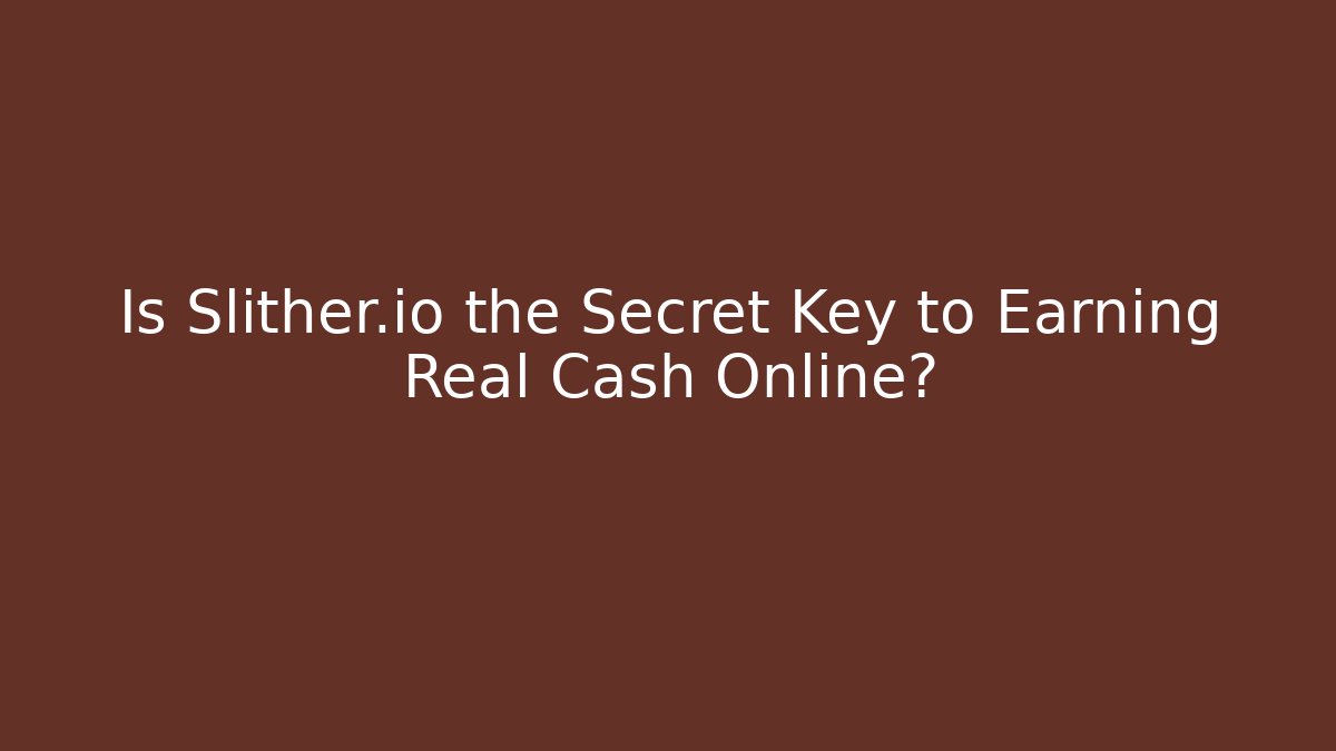 Is Slither.io the Secret Key to Earning Real Cash Online?