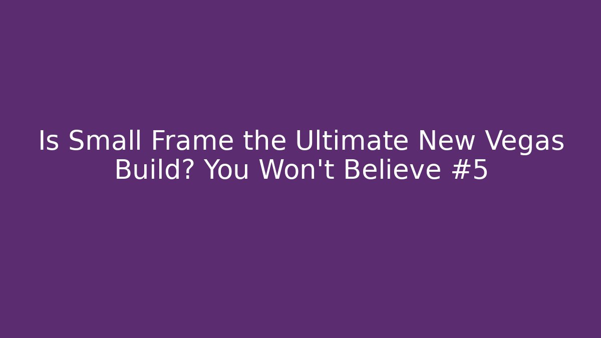 Is Small Frame the Ultimate New Vegas Build? You Won't Believe #5