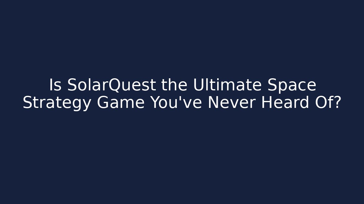 Is SolarQuest the Ultimate Space Strategy Game You've Never Heard Of?