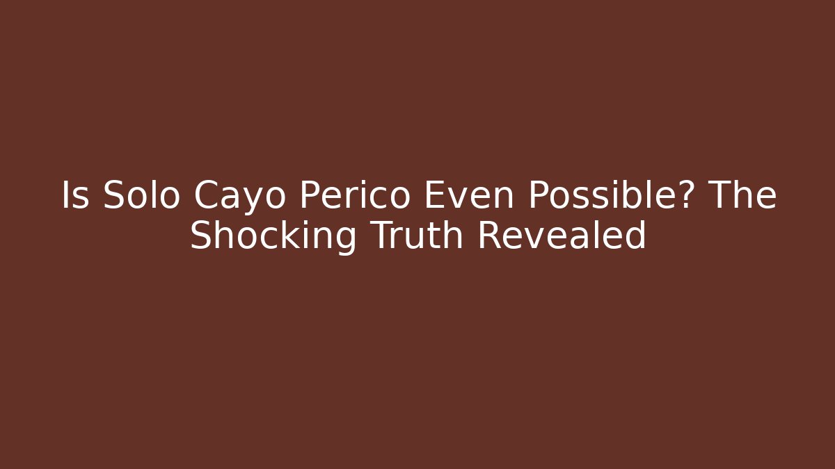 Is Solo Cayo Perico Even Possible? The Shocking Truth Revealed