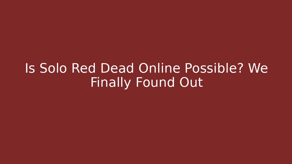 Is Solo Red Dead Online Possible? We Finally Found Out