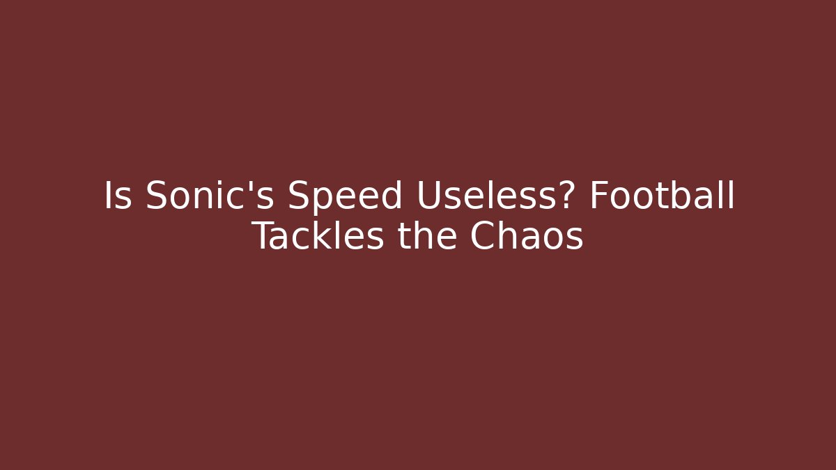Is Sonic's Speed Useless? Football Tackles the Chaos