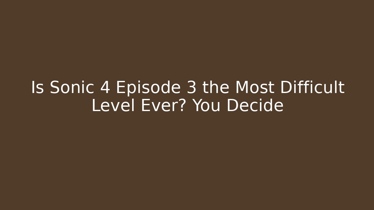 Is Sonic 4 Episode 3 the Most Difficult Level Ever? You Decide