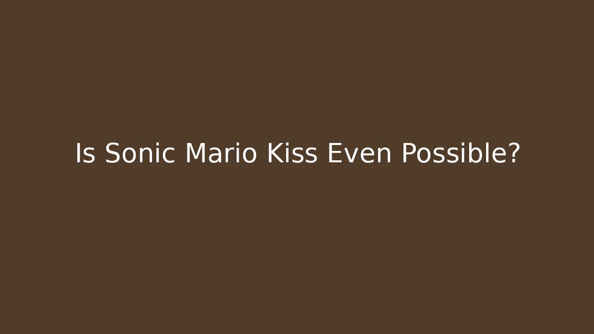 Is Sonic Mario Kiss Even Possible?