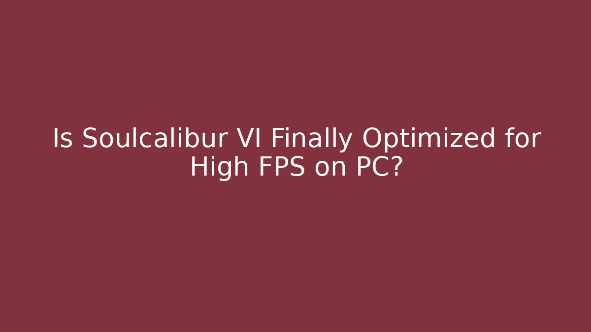 Is Soulcalibur VI Finally Optimized for High FPS on PC? - Felix Cat Insurance