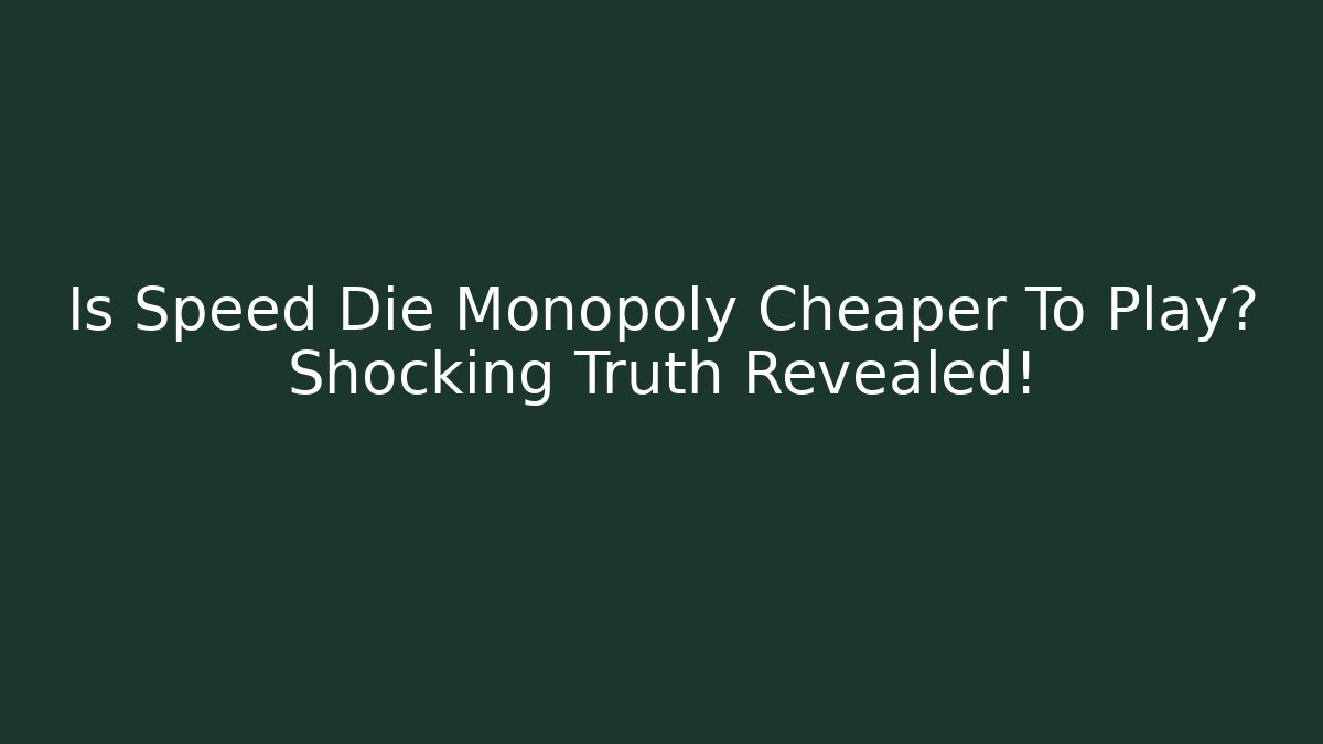 Is Speed Die Monopoly Cheaper To Play? Shocking Truth Revealed!