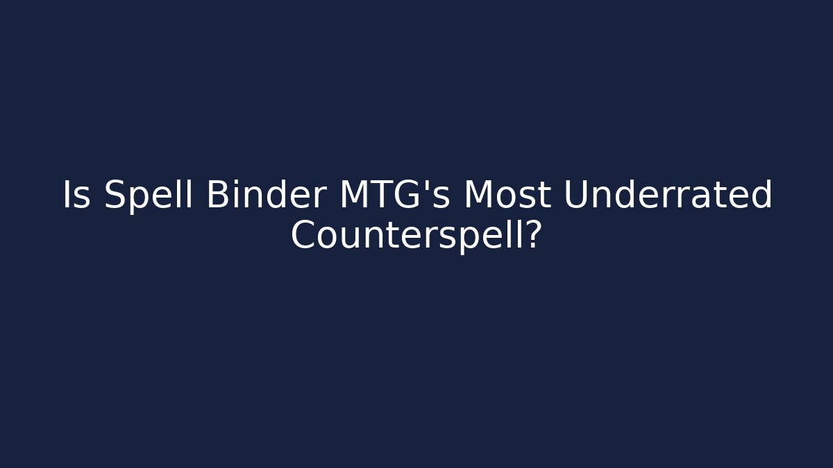 Is Spell Binder MTG's Most Underrated Counterspell?