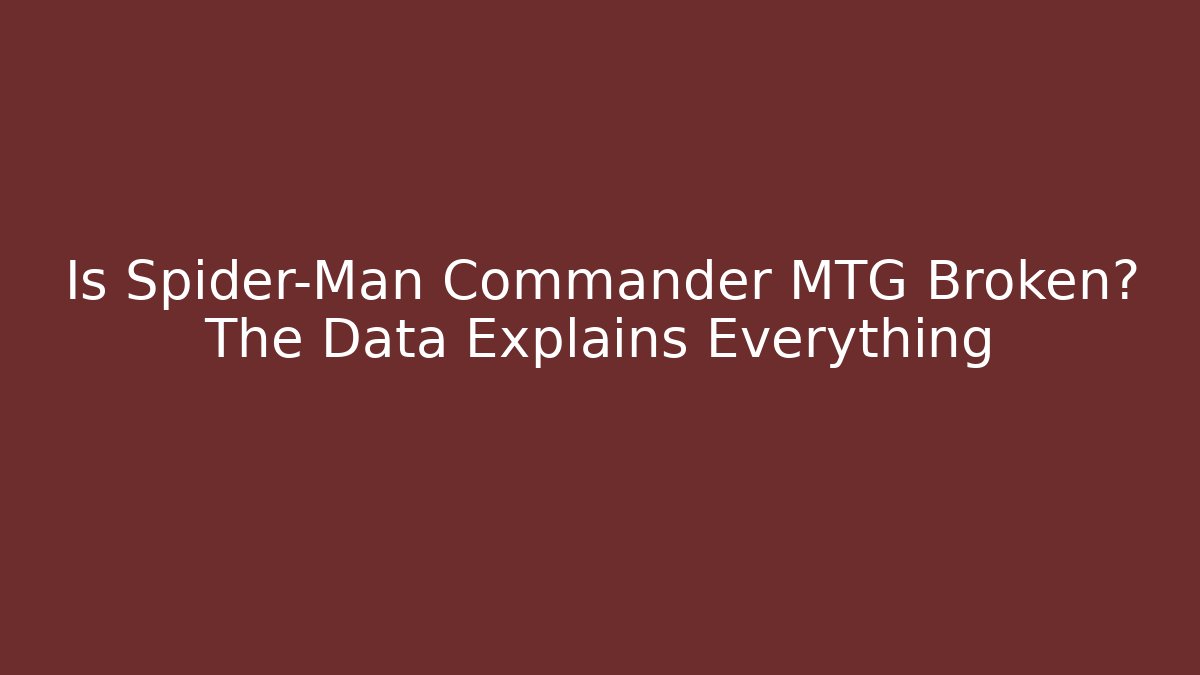 Is Spider-Man Commander MTG Broken? The Data Explains Everything - Felix Cat Insurance